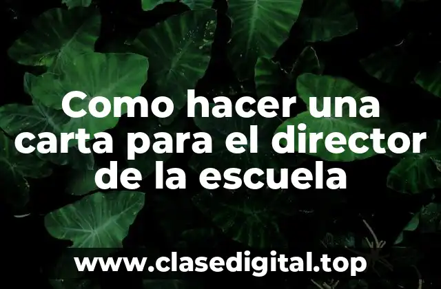 Como hacer una carta para el director de la escuela