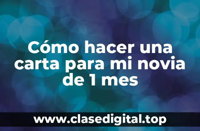 Cómo hacer una carta para mi novia de 1 mes