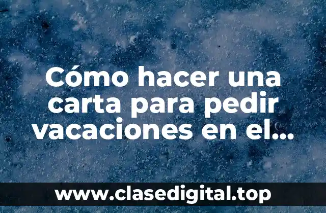 Cómo hacer una carta para pedir vacaciones en el trabajo