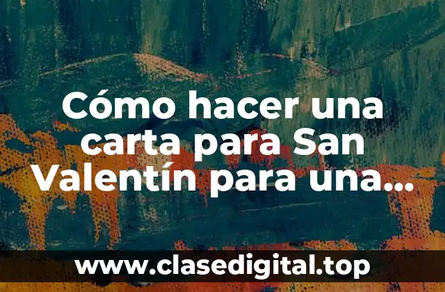 Cómo hacer una carta para San Valentín para una amiga