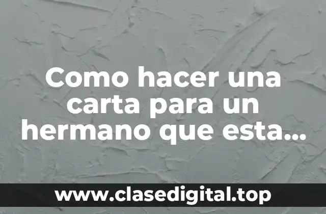 Como hacer una carta para un hermano que esta lejos