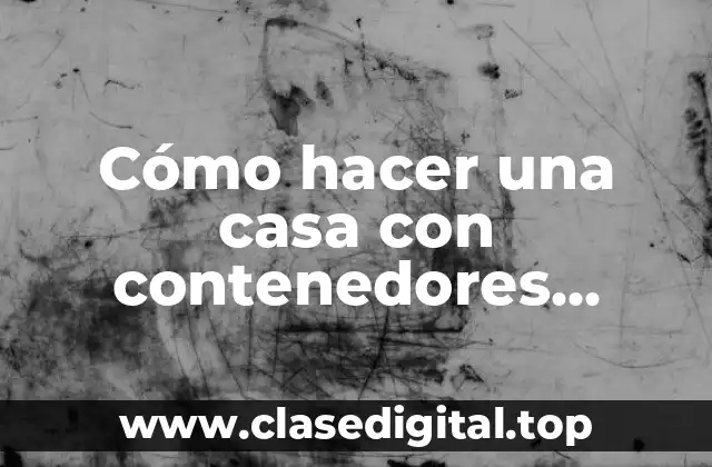 Cómo hacer una casa con contenedores marítimos