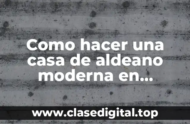 Que es una casa de aldeano moderna en Minecraft