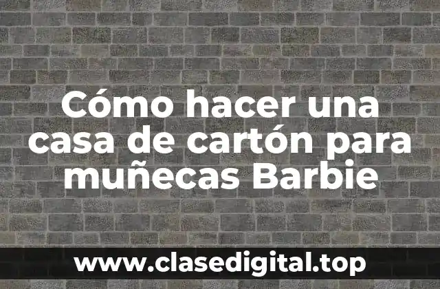 Cómo hacer una casa de cartón para muñecas Barbie