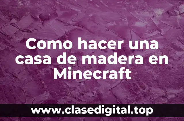 Como hacer una casa de madera en Minecraft