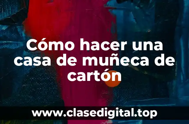 Cómo hacer una casa de muñeca de cartón
