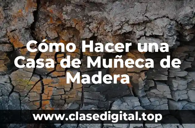 Cómo Hacer una Casa de Muñeca de Madera