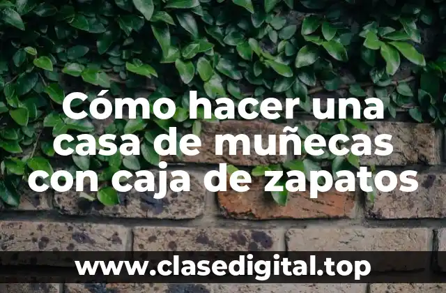Cómo hacer una casa de muñecas con caja de zapatos