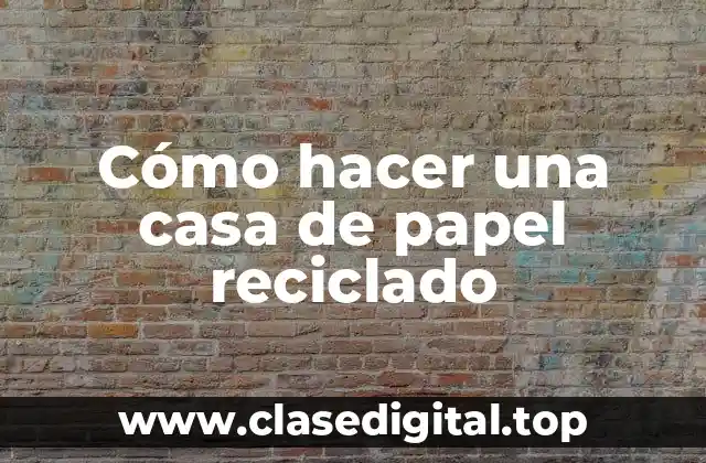 Cómo hacer una casa de papel reciclado