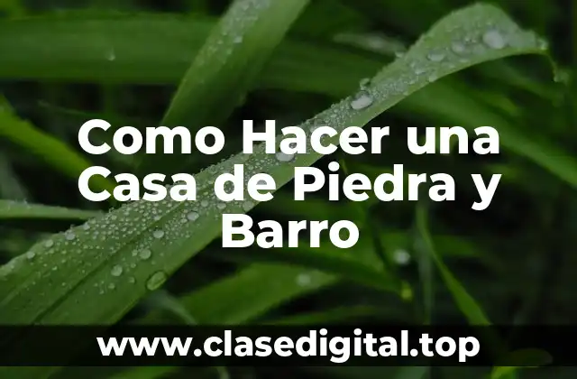 Como Hacer una Casa de Piedra y Barro
