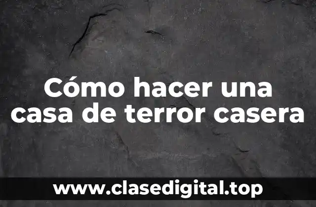 Cómo hacer una casa de terror casera