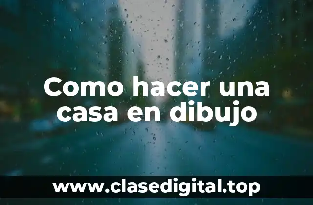 Como hacer una casa en dibujo
