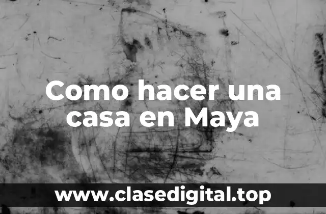 Crear una casa en Maya: Qué es y para qué sirve