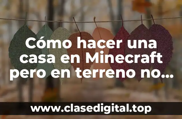 Cómo hacer una casa en Minecraft pero en terreno no liso