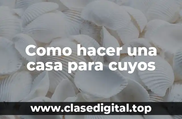 Como hacer una casa para cuyos