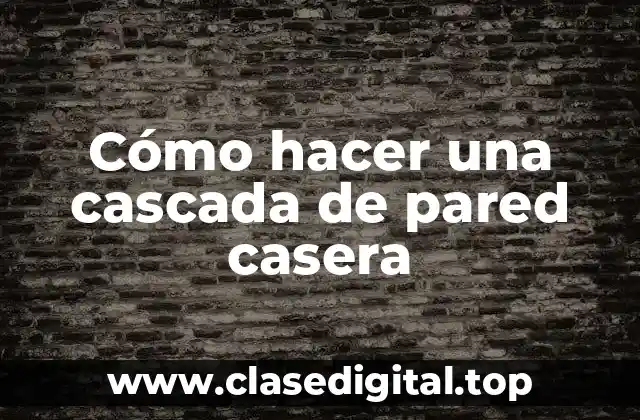 ¿Qué es una cascada de pared casera?
