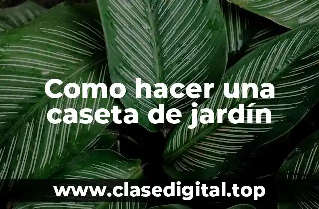 Como hacer una caseta de jardín