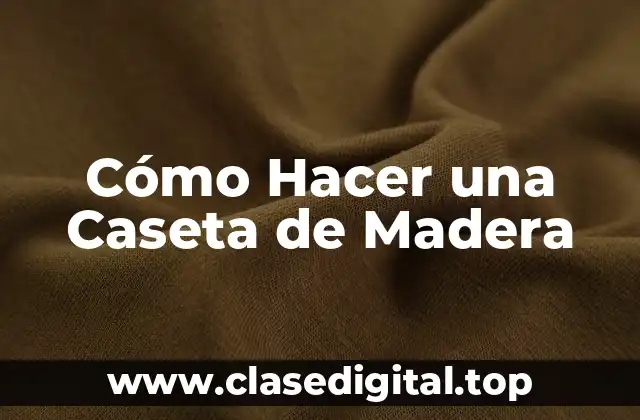 Cómo Hacer una Caseta de Madera