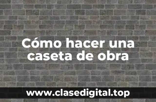 Cómo hacer una caseta de obra