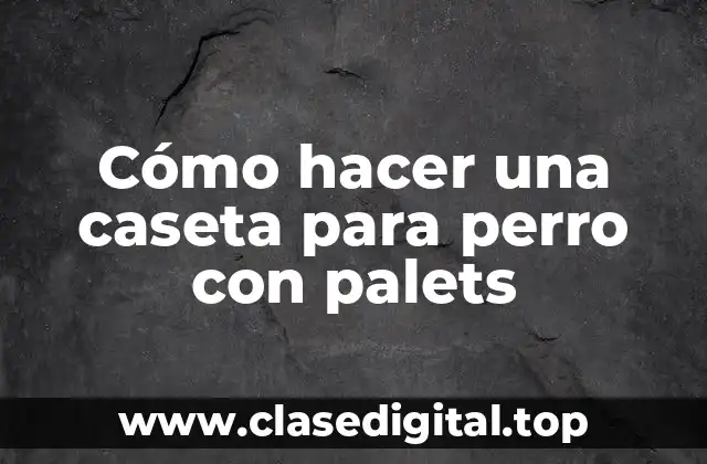 Cómo hacer una caseta para perro con palets