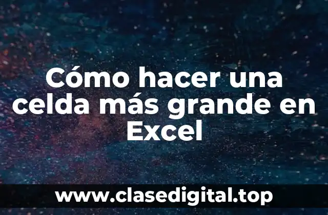 Cómo hacer una celda más grande en Excel
