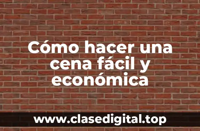 Cómo hacer una cena fácil y económica