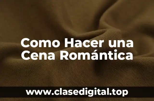 Como Hacer una Cena Romántica