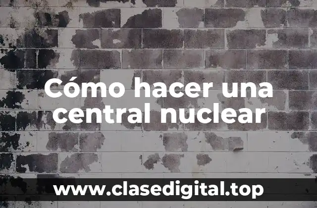 Cómo hacer una central nuclear