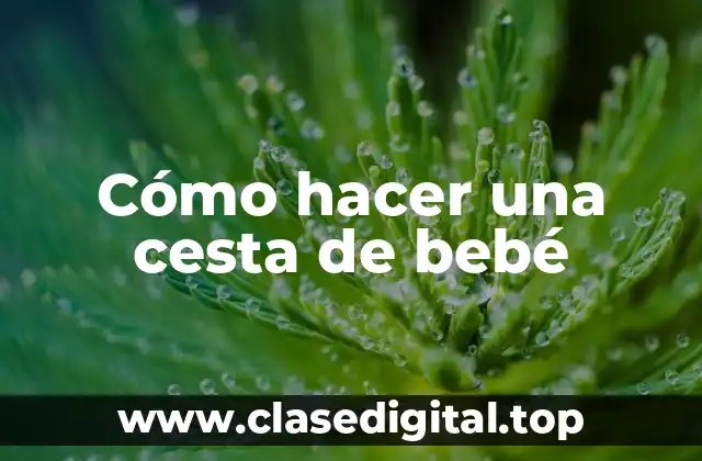 Cómo hacer una cesta de bebé