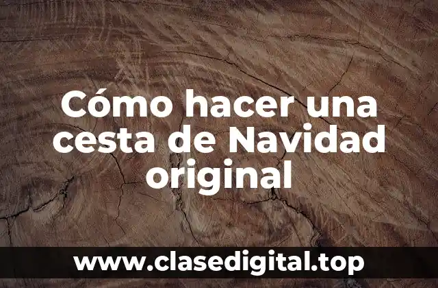 Cómo hacer una cesta de Navidad original