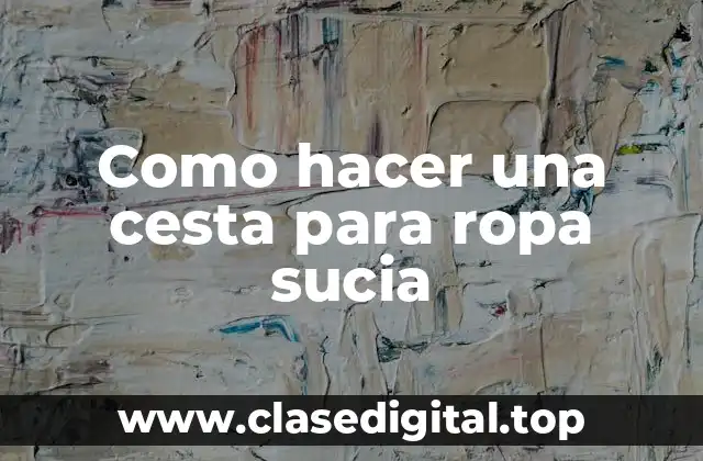 ¿Qué es una cesta para ropa sucia y para qué sirve?