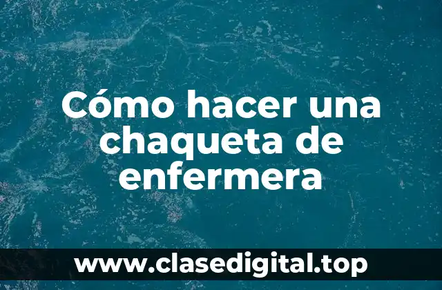 Cómo hacer una chaqueta de enfermera