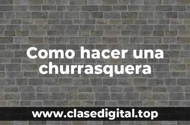 Como hacer una churrasquera