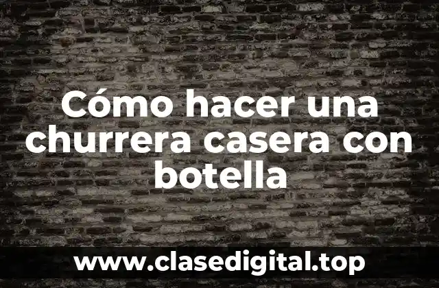 Cómo hacer una churrera casera con botella