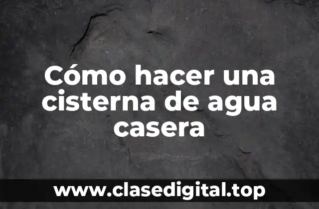Cómo hacer una cisterna de agua casera