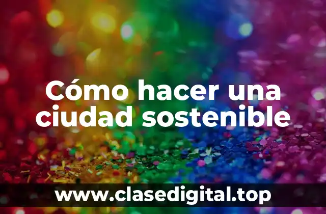 Cómo hacer una ciudad sostenible