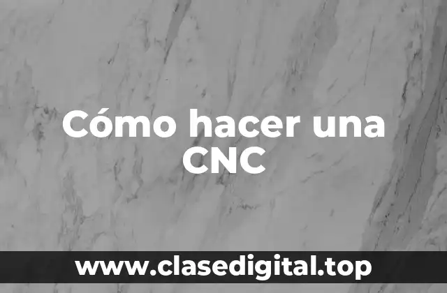 Cómo hacer una CNC