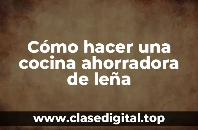 Cómo hacer una cocina ahorradora de leña