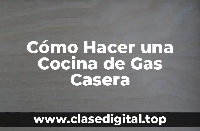 Cómo Hacer una Cocina de Gas Casera