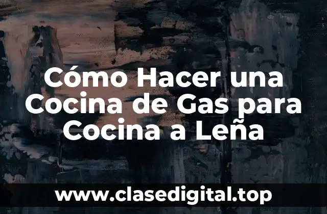 Cómo Hacer una Cocina de Gas para Cocina a Leña