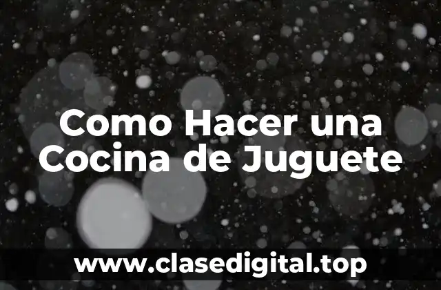 Como Hacer una Cocina de Juguete
