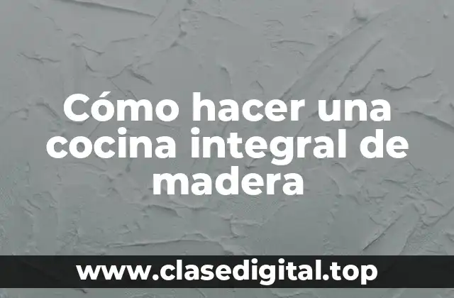 Cómo hacer una cocina integral de madera