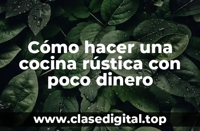 Cómo hacer una cocina rústica con poco dinero
