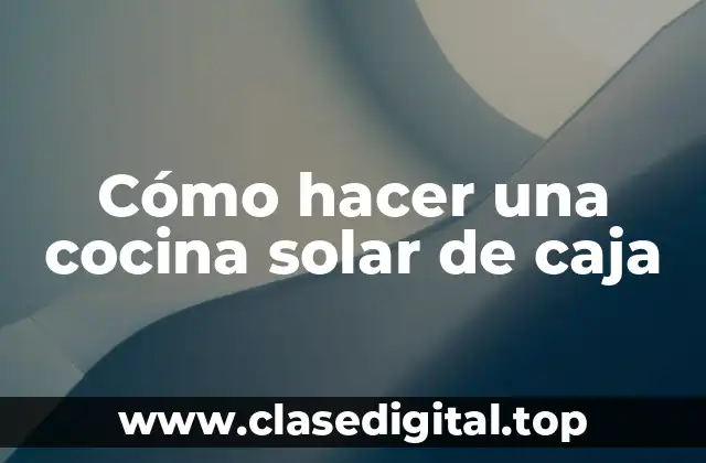 Cómo hacer una cocina solar de caja
