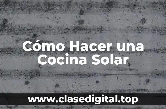 Cómo Hacer una Cocina Solar
