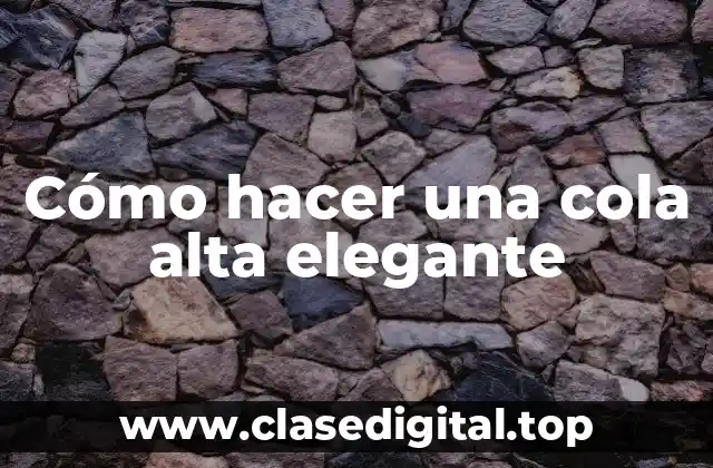 Cómo hacer una cola alta elegante