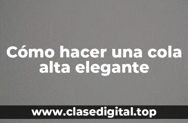 Cómo hacer una cola alta elegante