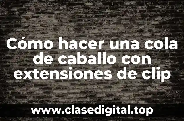 Cómo hacer una cola de caballo con extensiones de clip