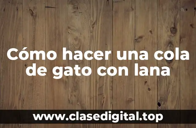 Cómo hacer una cola de gato con lana