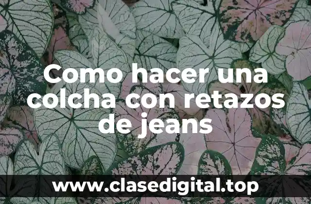 ¿Qué es una colcha de retazos de jeans y para qué sirve?